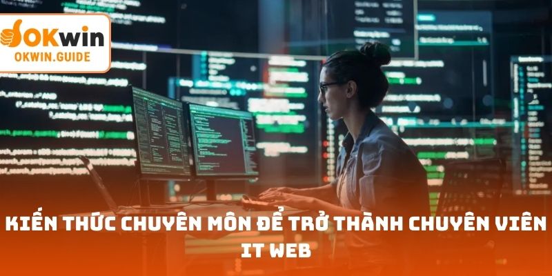 Kiến thức chuyên môn để trở thành chuyên viên IT web